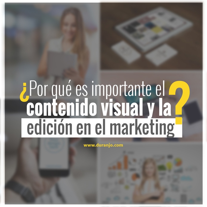 ¿Por qué es importante el contenido visual y la edición en el marketing?